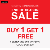 Max Fashion – End of Season Sale – Buy 1 Get 1 Free + Buy 2 get additional 10% off + Extra 200 off on 1999